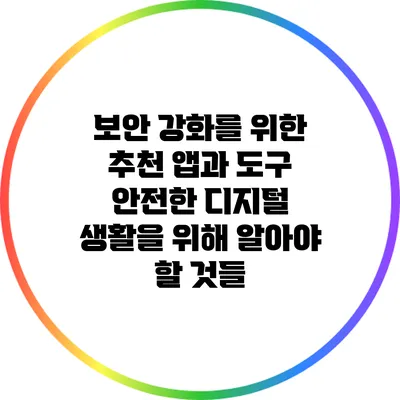 보안 강화를 위한 추천 앱과 도구: 안전한 디지털 생활을 위해 알아야 할 것들
