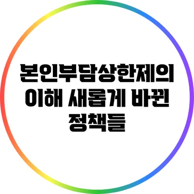 본인부담상한제의 이해: 새롭게 바뀐 정책들