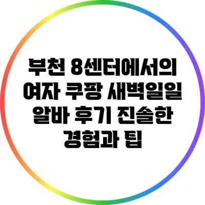 부천 8센터에서의 여자 쿠팡 새벽일일 알바 후기: 진솔한 경험과 팁