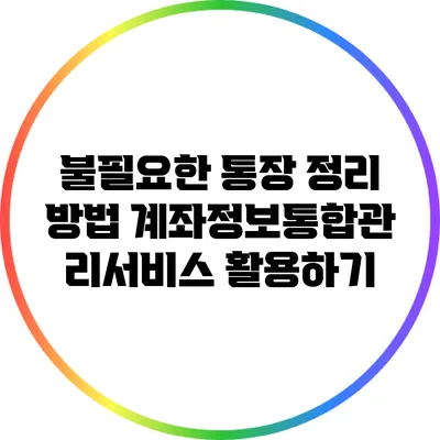 불필요한 통장 정리 방법: 계좌정보통합관리서비스 활용하기