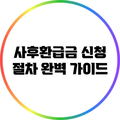 사후환급금 신청 절차 완벽 가이드