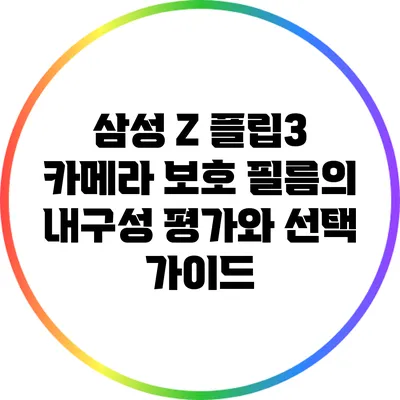 삼성 Z 플립3 카메라 보호 필름의 내구성 평가와 선택 가이드