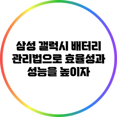 삼성 갤럭시 배터리 관리법으로 효율성과 성능을 높이자