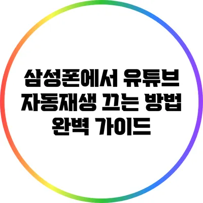 삼성폰에서 유튜브 자동재생 끄는 방법 완벽 가이드