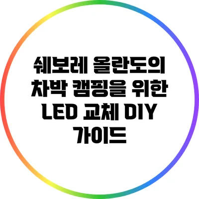 쉐보레 올란도의 차박 캠핑을 위한 LED 교체 DIY 가이드