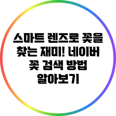 스마트 렌즈로 꽃을 찾는 재미! 네이버 꽃 검색 방법 알아보기