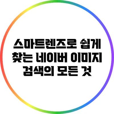 스마트렌즈로 쉽게 찾는 네이버 이미지 검색의 모든 것