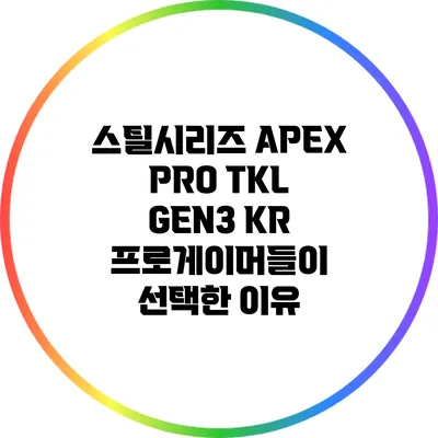 스틸시리즈 APEX PRO TKL GEN3 KR: 프로게이머들이 선택한 이유