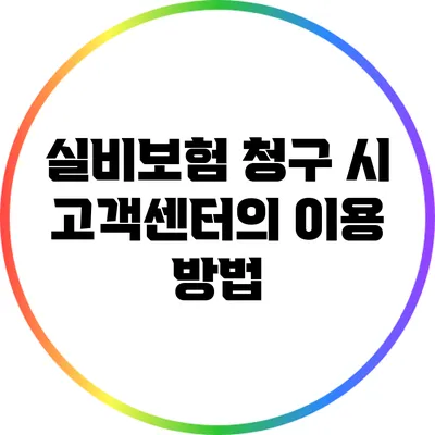 실비보험 청구 시 고객센터의 이용 방법
