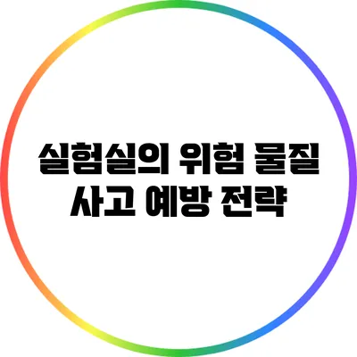 실험실의 위험 물질 사고 예방 전략