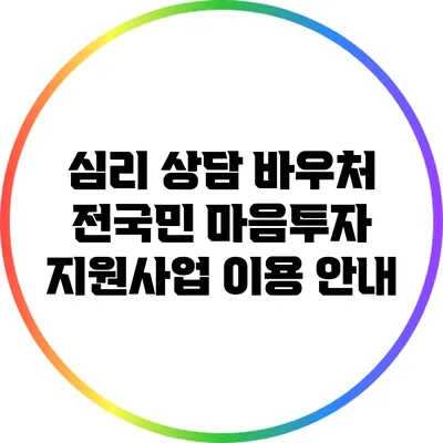 심리 상담 바우처: 전국민 마음투자 지원사업 이용 안내