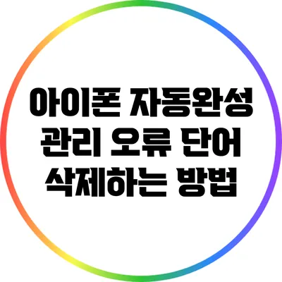 아이폰 자동완성 관리: 오류 단어 삭제하는 방법