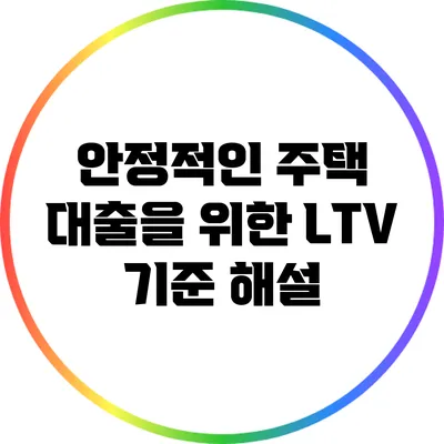 안정적인 주택 대출을 위한 LTV 기준 해설