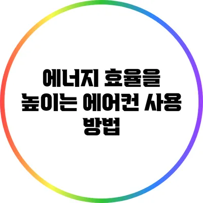 에너지 효율을 높이는 에어컨 사용 방법