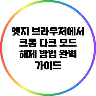 엣지 브라우저에서 크롬 다크 모드 해제 방법 완벽 가이드