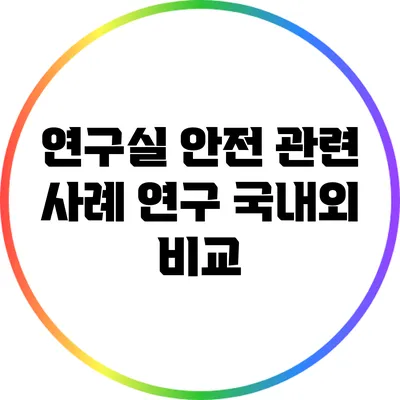 연구실 안전 관련 사례 연구: 국내외 비교
