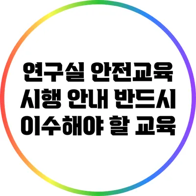 연구실 안전교육 시행 안내: 반드시 이수해야 할 교육