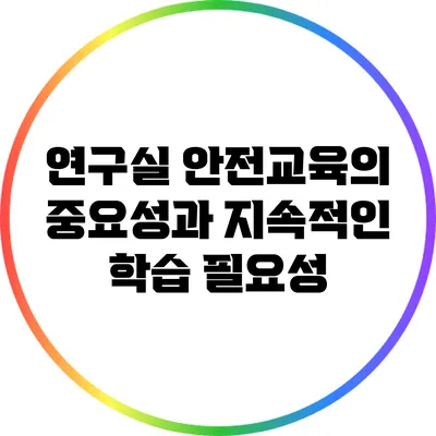 연구실 안전교육의 중요성과 지속적인 학습 필요성