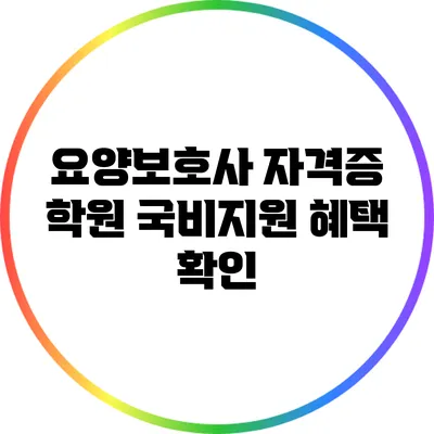요양보호사 자격증 학원: 국비지원 혜택 확인