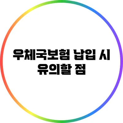 우체국보험 납입 시 유의할 점