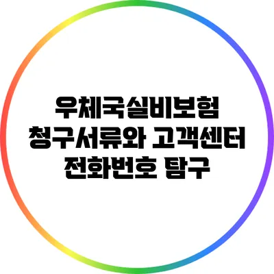 우체국실비보험 청구서류와 고객센터 전화번호 탐구