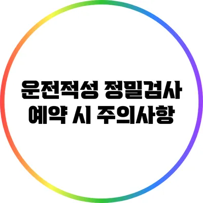 운전적성 정밀검사 예약 시 주의사항