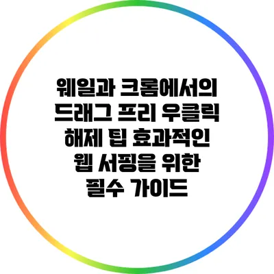 웨일과 크롬에서의 드래그 프리 우클릭 해제 팁: 효과적인 웹 서핑을 위한 필수 가이드