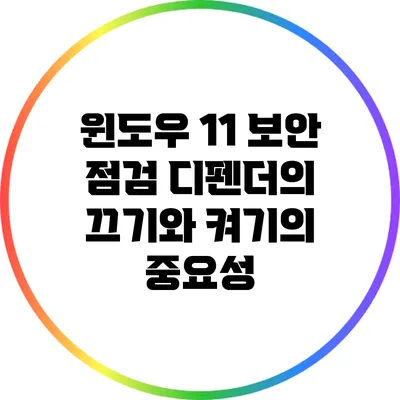 윈도우 11 보안 점검: 디펜더의 끄기와 켜기의 중요성