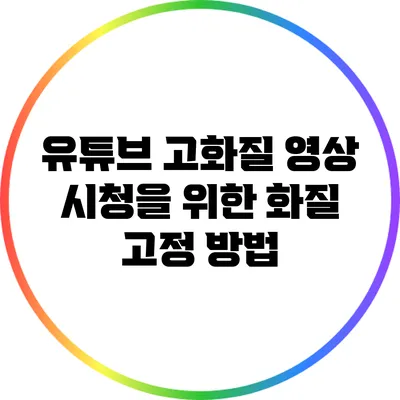 유튜브 고화질 영상 시청을 위한 화질 고정 방법