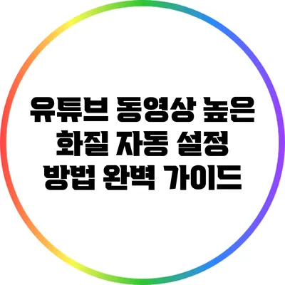 유튜브 동영상 높은 화질 자동 설정 방법 완벽 가이드