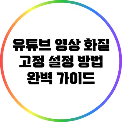 유튜브 영상 화질 고정 설정 방법 완벽 가이드