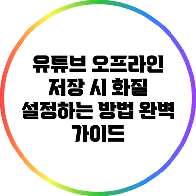 유튜브 오프라인 저장 시 화질 설정하는 방법 완벽 가이드