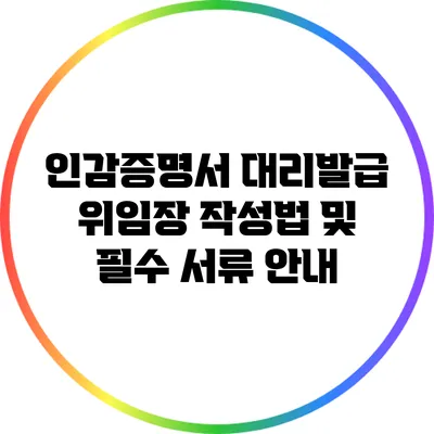 인감증명서 대리발급 위임장 작성법 및 필수 서류 안내