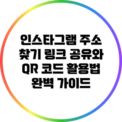 인스타그램 주소 찾기: 링크 공유와 QR 코드 활용법 완벽 가이드