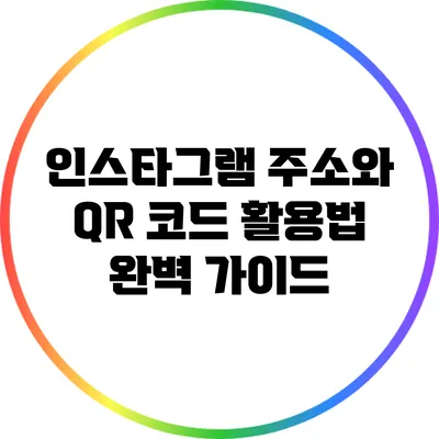 인스타그램 주소와 QR 코드 활용법 완벽 가이드