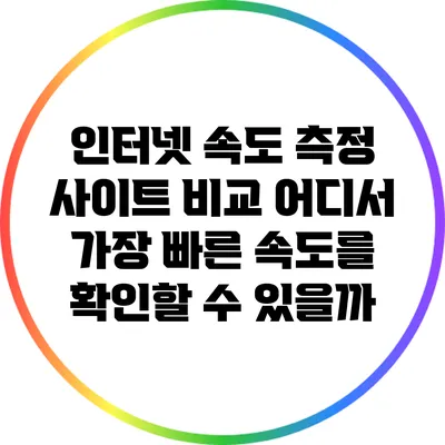 인터넷 속도 측정 사이트 비교: 어디서 가장 빠른 속도를 확인할 수 있을까?