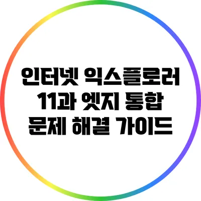 인터넷 익스플로러 11과 엣지 통합 문제 해결 가이드