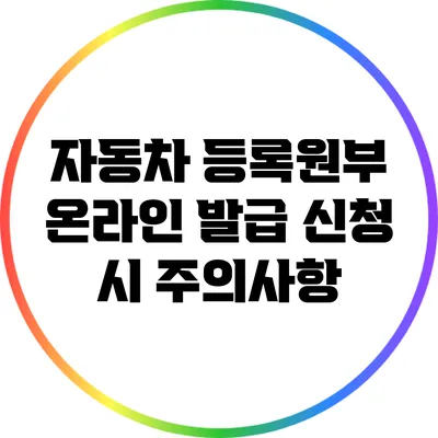 자동차 등록원부 온라인 발급 신청 시 주의사항