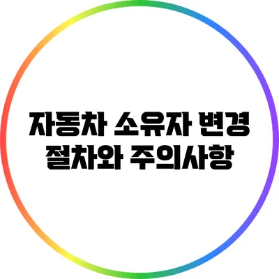 자동차 소유자 변경 절차와 주의사항