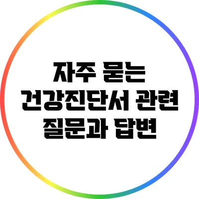 자주 묻는 건강진단서 관련 질문과 답변