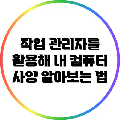 작업 관리자를 활용해 내 컴퓨터 사양 알아보는 법