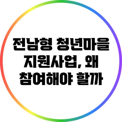 전남형 청년마을 지원사업, 왜 참여해야 할까?