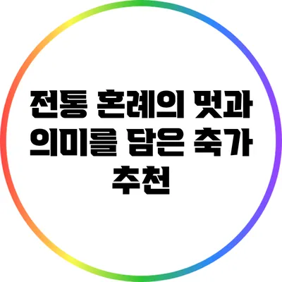 전통 혼례의 멋과 의미를 담은 축가 추천