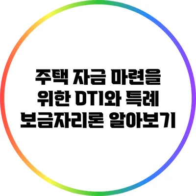 주택 자금 마련을 위한 DTI와 특례 보금자리론 알아보기