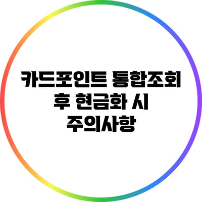 카드포인트 통합조회 후 현금화 시 주의사항