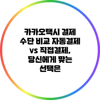 카카오택시 결제 수단 비교: 자동결제 vs 직접결제, 당신에게 맞는 선택은?