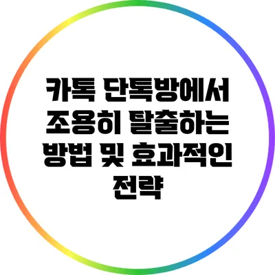 카톡 단톡방에서 조용히 탈출하는 방법 및 효과적인 전략
