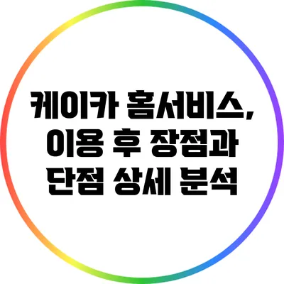 케이카 홈서비스, 이용 후 장점과 단점 상세 분석