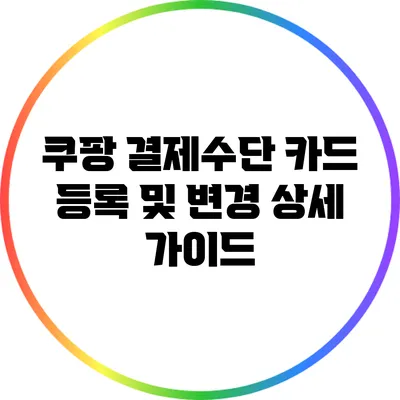 쿠팡 결제수단 카드 등록 및 변경 상세 가이드