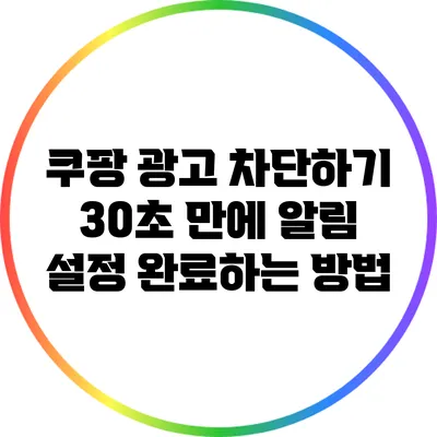 쿠팡 광고 차단하기: 30초 만에 알림 설정 완료하는 방법